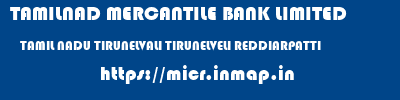 TAMILNAD MERCANTILE BANK LIMITED  TAMIL NADU TIRUNELVALI TIRUNELVELI REDDIARPATTI  micr code